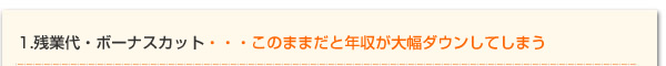 1.残業代・ボーナスカット・・・このままだと年収が大幅ダウンしてしまう